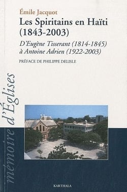 Les spiritains en haïti (1843-2003) - d'eugène tisserant (1814-1845) à antoine adrien (1922-2003)