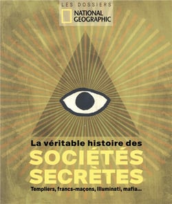 La véritable histoire des sociétés secrètes - Templiers, Francs-Maçons, Illuminati, mafia...