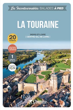Les Incontournables balades à pied : la Touraine : Indre-et-Loire (Centre-Val-de-Loire)