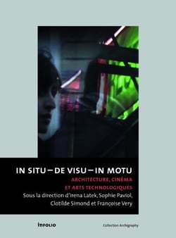 In situ - de visu - in motu - architecture, cinéma et arts technologiques