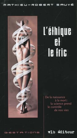 L'ethique et le fric - de la naissance a la mort la science prend le controle de nos vies