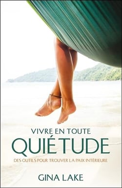 Vivre en toute quiétude - des outils pour trouver la paix intérieure