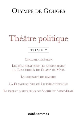 Théâtre politique (Tome 2) : L'homme généreux (1786), Les démocrates et les aristocrates ou Les curieux du champ de Mars (1790,) La nécessité du divorce (1790), La France sauvée ou la tyran détrôné (l792)