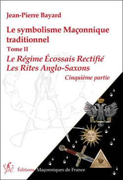 Le symbolisme maçonnique traditionnel t.2 - le Régime Ecossais Rectifié - les rites anglo-saxons - 5e partie