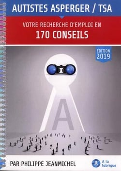 Autistes Asperger / TSA, votre recherche d'emploi en 170 conseils	