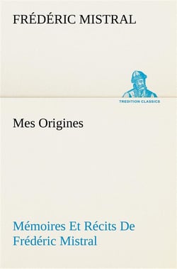 Mes origines- memoires et recits de frederic mistral