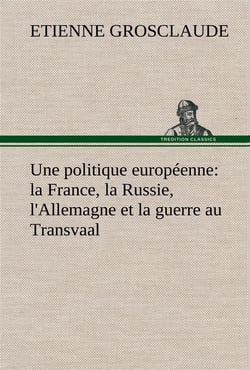 Une politique europeenne : la france, la russie, l'allemagne et la guerre au transvaal