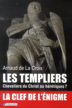 Les templiers - chevaliers du christ ou hérétiques ?