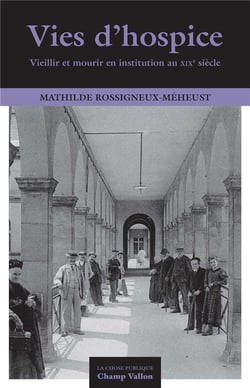 Vies d'hospice - vieillir et mourir en institution au XIXe siècle