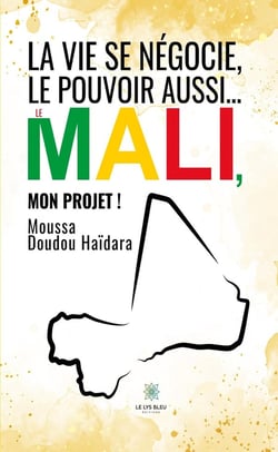 La vie se négocie, le pouvoir aussi... : Le Mali, mon projet !