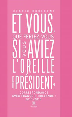 Et vous, que feriez-vous si vous aviez l'oreille du président ? : Correspondance avec François Hollande : 2015-2016