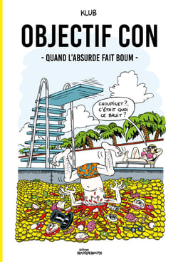 Objectif con : Quand l'absurde fait boum