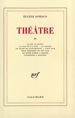 Théâtre t.4 - le roi se meurt - la soif et la faim - la lacune  - le salon de l'automobile - l'oeuf dur - pour praparer un oeuf dur - le jeune homme à marier - apprendre à marcher