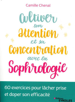 Cultiver son attention et sa concentration avec la sophrologie - 60 exercices pour lâcher prise