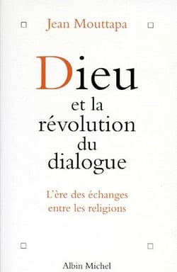 Dieu ou la révolution du dialogue - l'ère des échanges entre les religions