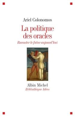 La politique des oracles - raconter le futur aujourd'hui