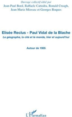 Élisée reclus - Paul Vidal de la Blache - le géographe, la cité et le monde, hier et aujourd'hui - autour de 1905