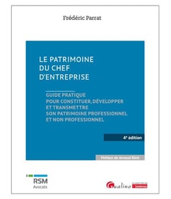 Le patrimoine du chef d'entreprise : Guide pratique pour constituer, développer et transmettre son patrimoine professionnel et non professionnel (4e édition)