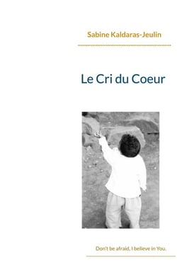 Le cri du coeur : Don't be afraid, I believe in You