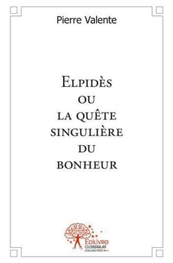 Elpides ou la quete singuliere du bonheur - recit