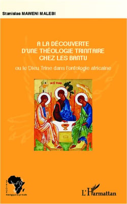 À la découverte d'une théologie trnitaire chez les Bantu - ou le Dieu Trine dans l'ontologie africaine