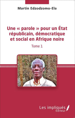 Une "parole" pour un Etat républicain démocratique et social en Afrique noire Tome 1