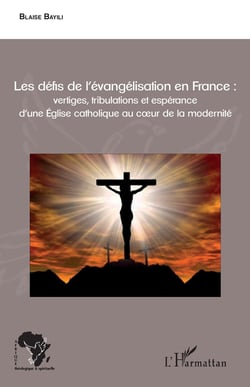 Les défis de l'évangelisation en France - vertiges, tribulations et espérance d'une église catholique au coeur de la modernité