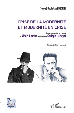 Crise de la modernité et modernité en crise - étude contrastive de l'oeuvre d'Albert Camus et de celle de Sadegh Hedayat