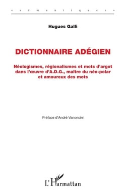 Dictionnaire adégien : néologismes, régionalismes et mots d'argot dans l'oeuvre  d'A.D.G., maître du néo-polar et amoureux des mots