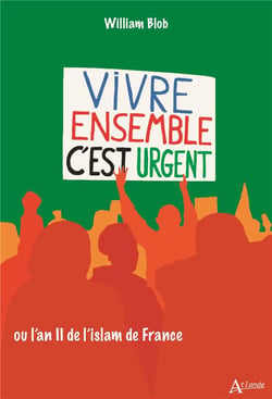 Vivre ensemble c'est urgent : ou l'an ii de l'islam de france