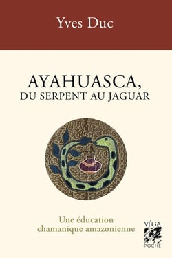 Ayahuasca, du serpent au jaguar : Une éducation chamanique amazonienne