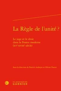 La règle de l'unité ? le juge et le droit dans la france moderne (xve-xviiie siècle)
