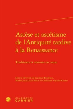 Ascèse et ascétisme de l'Antiquité tardive à la Renaissance : traditions et remises en cause