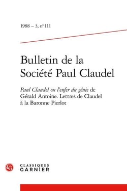 Bulletin de la société Paul Claudel n.111 : Paul Claudel ou l'enfer du génie de Gérald Anoine - Lettres de Claudel à la Baronne Pierlot
