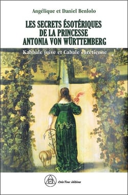Les secrets ésotériques de la princesse Antonia von Wurttemberg : kabbale juive et cabale chrétienne