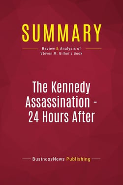 Summary: The Kennedy Assassination - 24 Hours After : Review and Analysis of Steven M. Gillon's Book