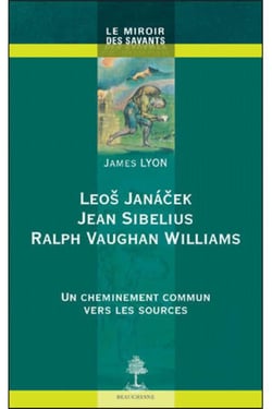 Leos Janacek, Jean Sibelius, Raplph Vaughan Williams - un cheminement commun vers les sources