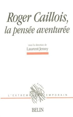 Roger Caillois - la pensée aventurée