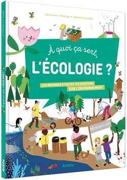 À quoi ça sert, l'écologie ? les réponses à toutes tes questions sur l'environnement
