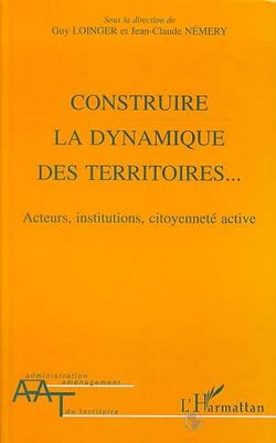 Construire la dynamique des territoires  - acteurs, institutions, citoyennete active