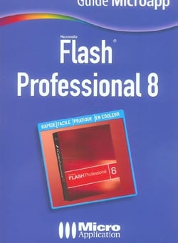Flash® professional 8 - pour reussir ses premiers pas dans la creation d'animations pour le web!  