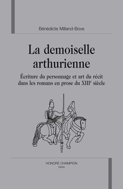 La demoiselle arthurienne - écriture du personnage et art du récit dans les romans en prose du xiii siècle
