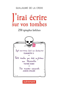 J'irai écrire sur vos tombes - 250 épitaphes farfelues
