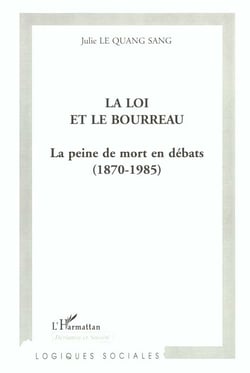 LA LOI ET LE BOURREAU : La peine de mort en débats (1870-1985)
