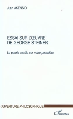 ESSAI SUR L'OEUVRE DE GEORGE STEINER : La parole souffle sur notre poussière