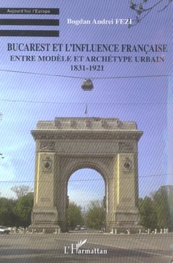 Bucarest et l'influence française : Entre modèle et archétype urbain - 1831-1921