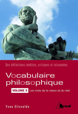 Vocabulaire philosophique vol.3 - les mots de la raison et du réel - des définitions inédites, critiques et raisonnées