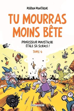 Tu mourras moins bête (mais tu mourras quand même !) Tome 4 : professeur Moustache étale sa science !