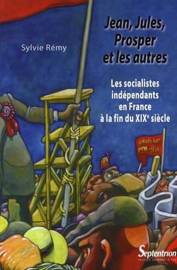 Jean, Jules, Prosper et les autres - les socialistes indépendants en France à la fin du XIX siècle
