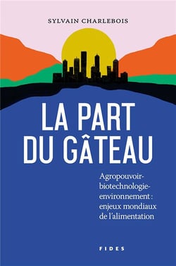 La part du gâteau : Agropouvoir - biotechnologie - environnement : enjeux mondiaux de l'alimentation